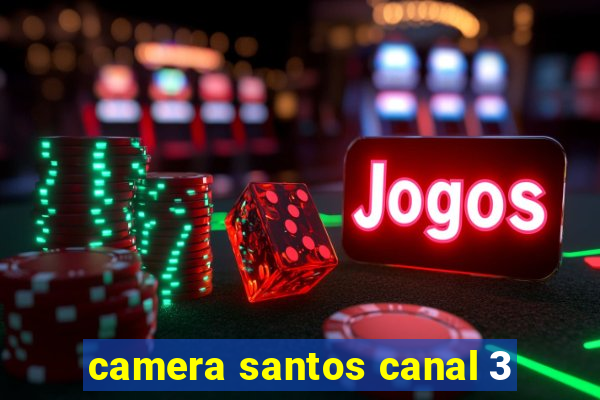 camera santos canal 3